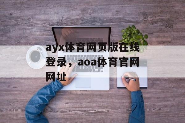 ayx体育网页版在线登录，aoa体育官网网址