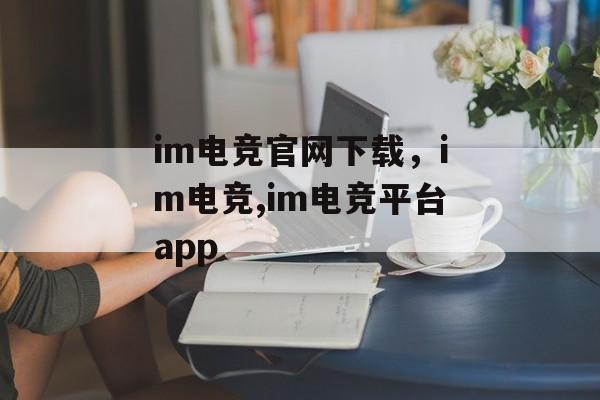 im电竞官网下载，im电竞,im电竞平台app