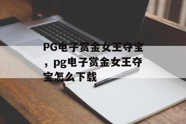 PG电子赏金女王夺宝，pg电子赏金女王夺宝怎么下载