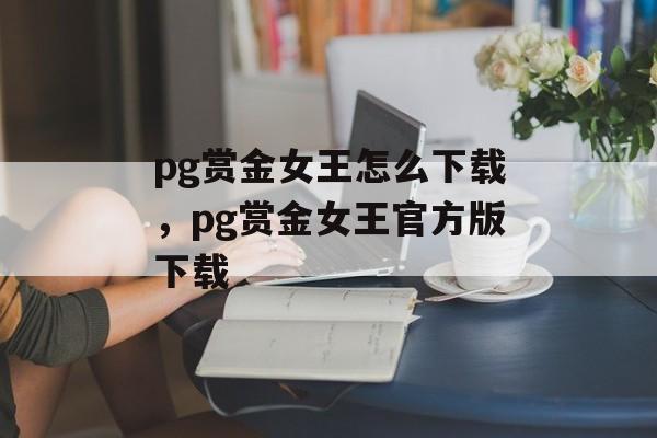 pg赏金女王怎么下载，pg赏金女王官方版下载